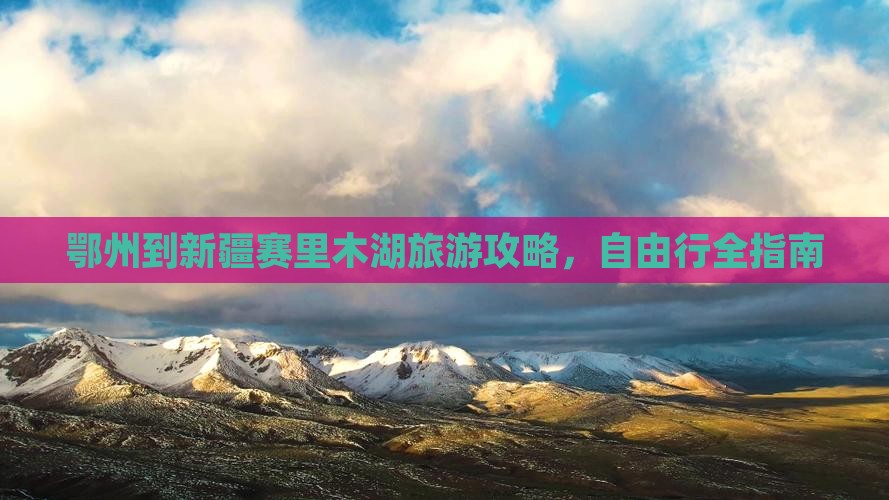 鄂州到新疆赛里木湖旅游攻略，自由行全指南