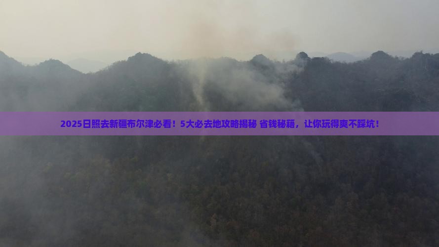 日照到新疆布尔津必去地