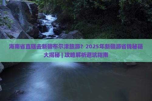 海南省直辖去新疆布尔津旅游
