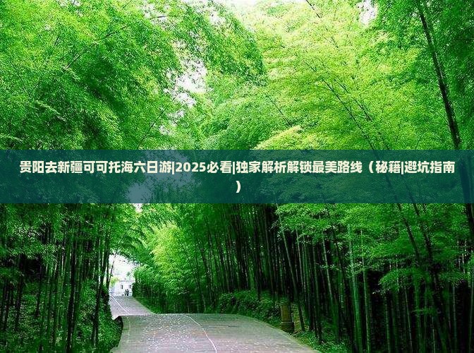 贵阳去新疆可可托海六日游