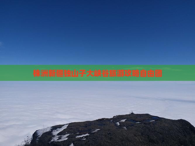 株洲去新疆独山子大峡谷自由团