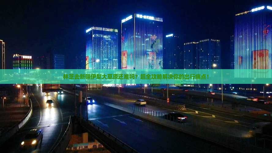 林芝去新疆伊犁大草原大型旅游团