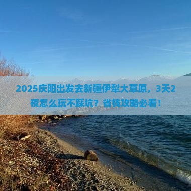 庆阳去新疆伊犁大草原攻略
