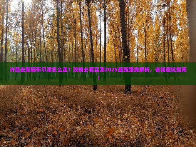 许昌去新疆布尔津必去地