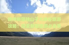 徐州去新疆独山子大峡谷团体旅游