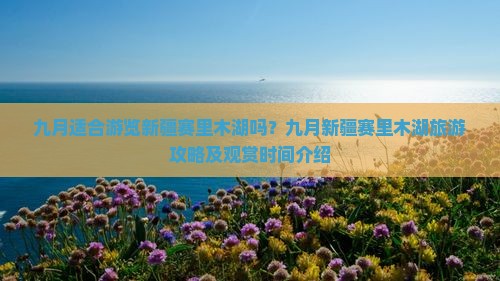 九月适合游览新疆赛里木湖吗？九月新疆赛里木湖旅游攻略及观赏时间介绍
