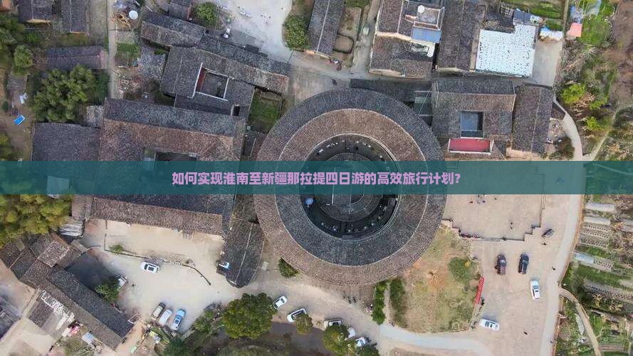如何实现淮南至新疆那拉提四日游的高效旅行计划？