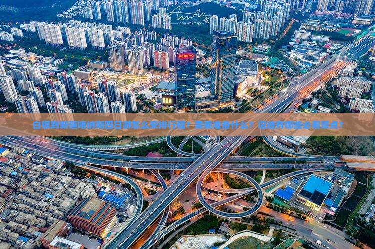 白银到新疆喀纳斯四日游怎么安排行程？需要准备什么？沿途有哪些必看景点？