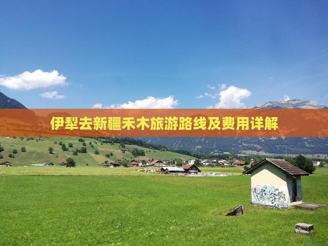 伊犁去新疆禾木旅游路线及费用详解