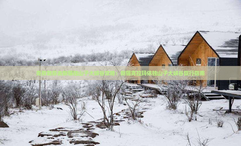 克孜勒苏去新疆独山子大峡谷攻略：新疆克拉玛依独山子大峡谷旅行指南
