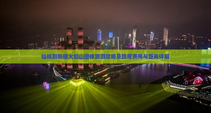仙桃到新疆火焰山团体旅游攻略及路犀费用与距离详解