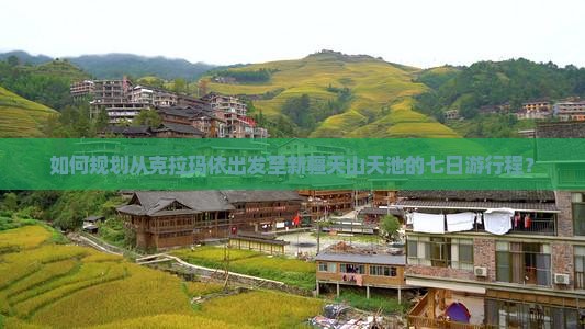 如何规划从克拉玛依出发至新疆天山天池的七日游行程？