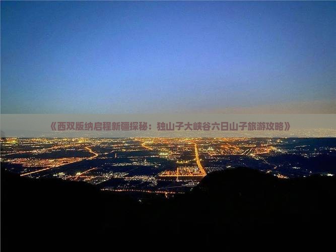《西双版纳启程新疆探秘：独山子大峡谷六日山子旅游攻略》