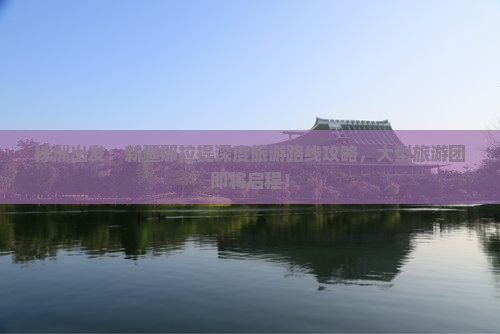 株洲出发：新疆那拉提深度旅游路线攻略，大型旅游团即将启程！