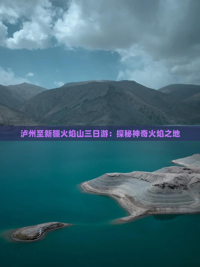泸州至新疆火焰山三日游：探秘神奇火焰之地