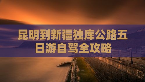 昆明到新疆独库公路五日游自驾全攻略