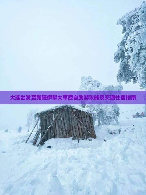 大连出发至新疆伊犁大草原自助游攻略及交通住宿指南