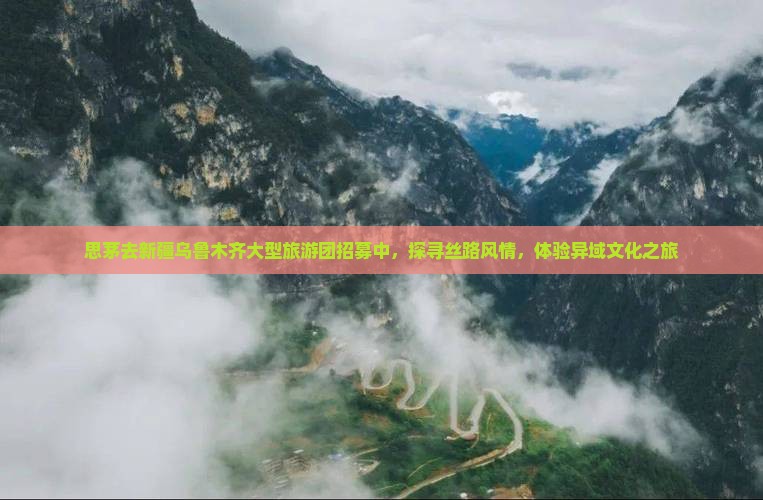 思茅去新疆乌鲁木齐大型旅游团招募中，探寻丝路风情，体验异域文化之旅