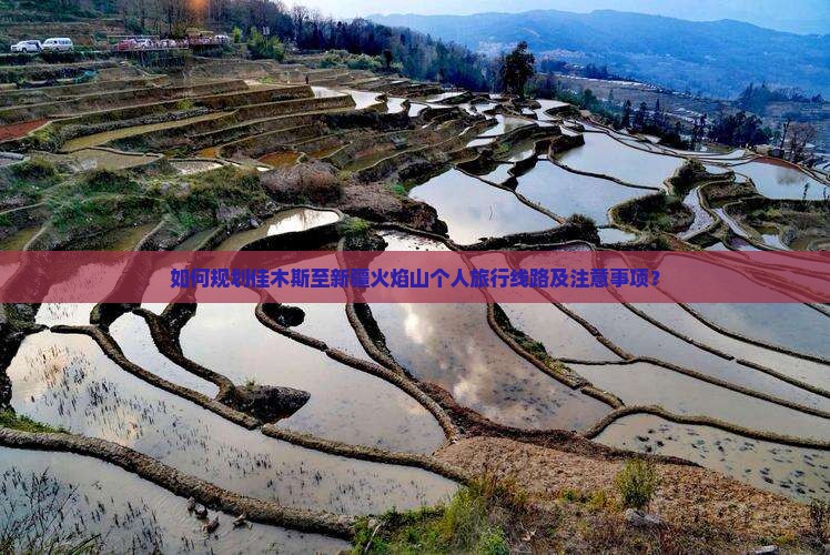 如何规划佳木斯至新疆火焰山个人旅行线路及注意事项？