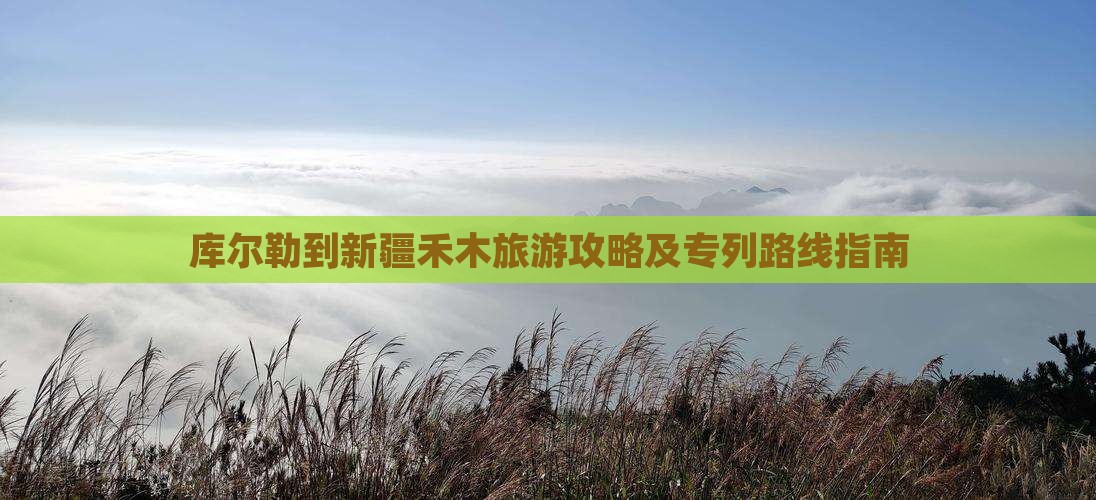 库尔勒到新疆禾木旅游攻略及专列路线指南