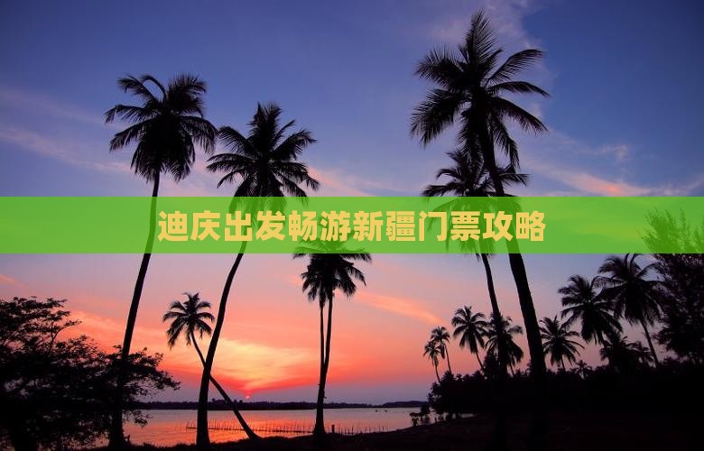 迪庆出发畅游新疆门票攻略