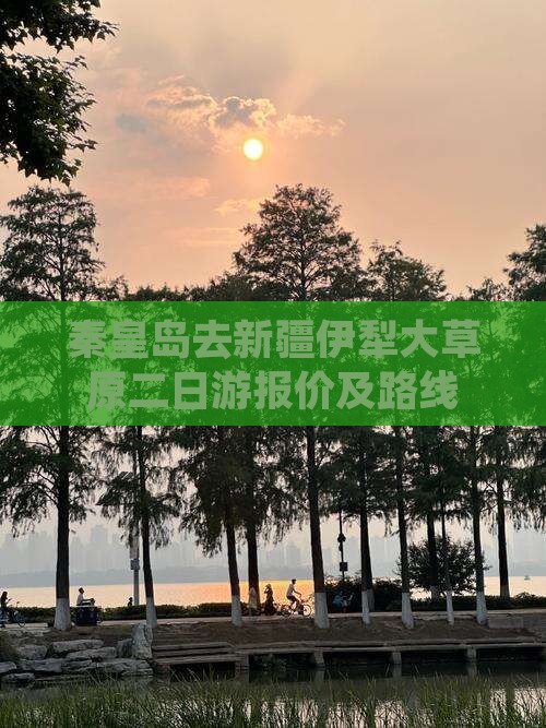 秦皇岛去新疆伊犁大草原二日游报价及路线