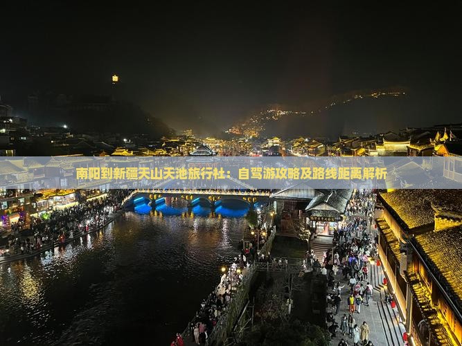 南阳到新疆天山天池旅行社：自驾游攻略及路线距离解析