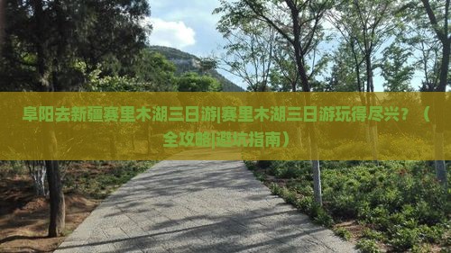 阜阳去新疆赛里木湖三日游