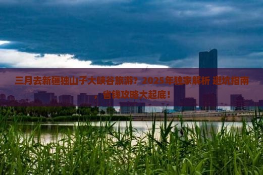 三月到新疆独山子大峡谷旅行社