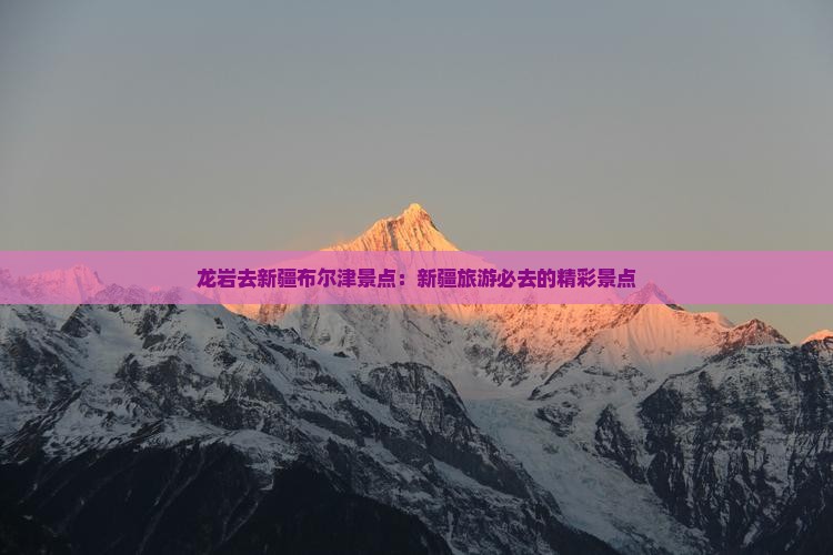 龙岩去新疆布尔津景点