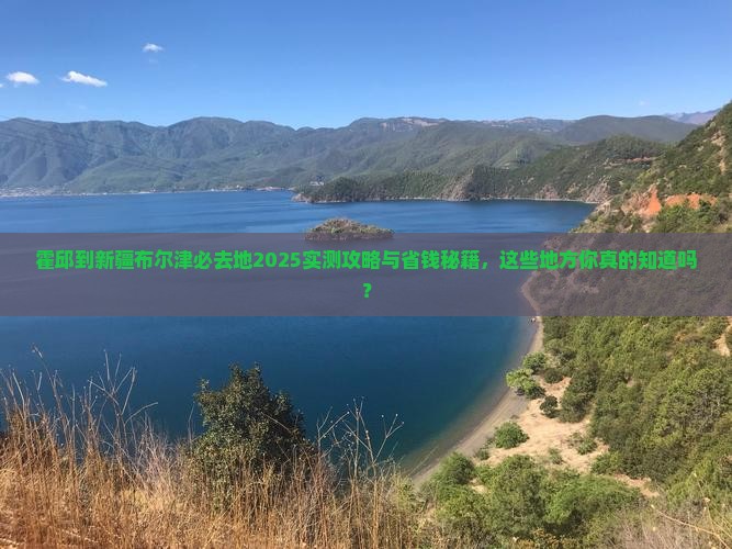 霍邱到新疆布尔津必去地
