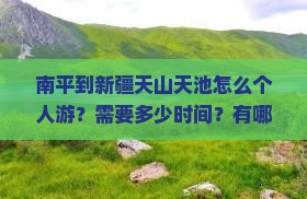 南平到新疆天山天池怎么个人游？需要多少时间？有哪些注意事项？