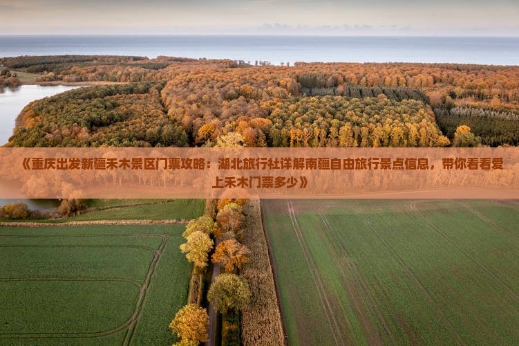 《重庆出发新疆禾木景区门票攻略：湖北旅行社详解南疆自由旅行景点信息，带你看看爱上禾木门票多少》
