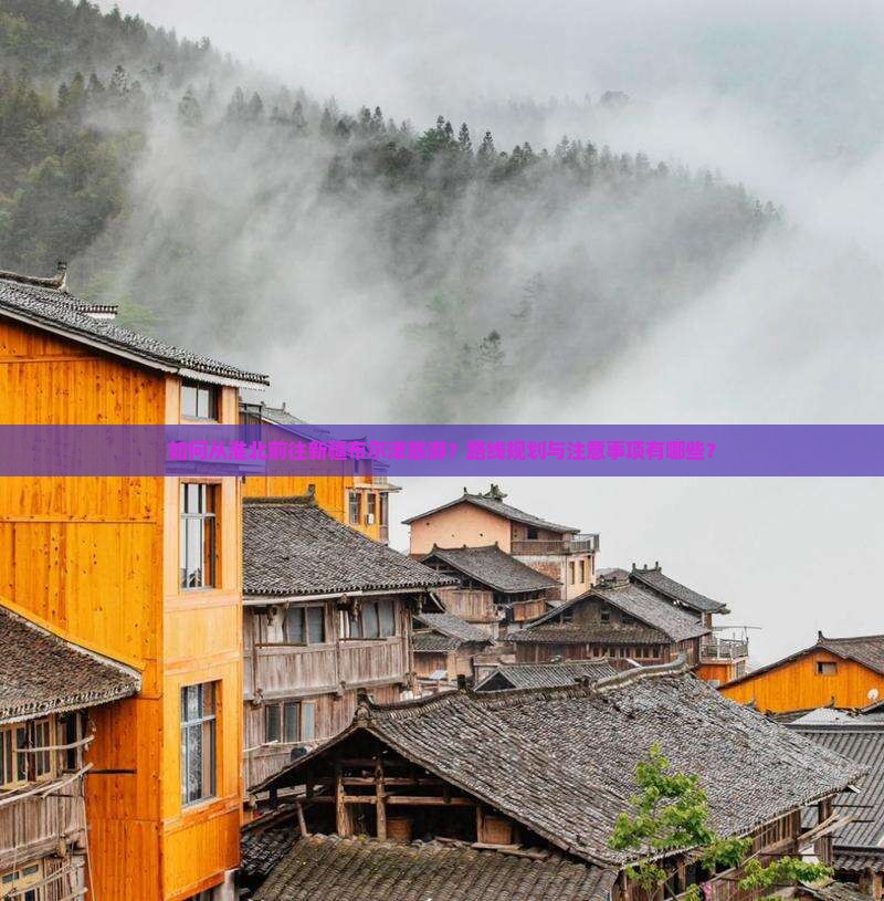 如何从淮北前往新疆布尔津旅游？路线规划与注意事项有哪些？
