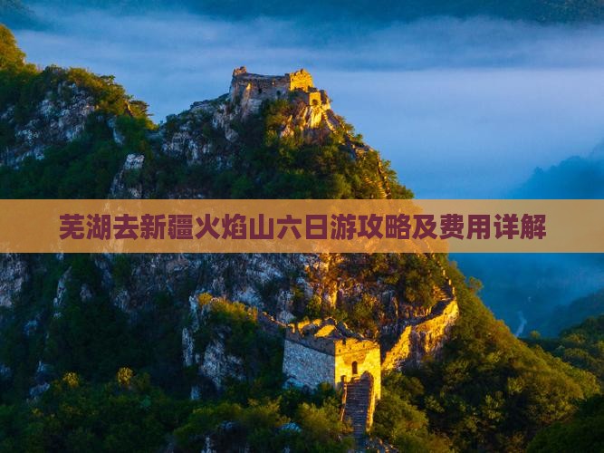 芜湖去新疆火焰山六日游攻略及费用详解