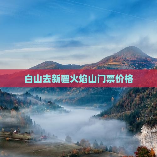 白山去新疆火焰山门票价格