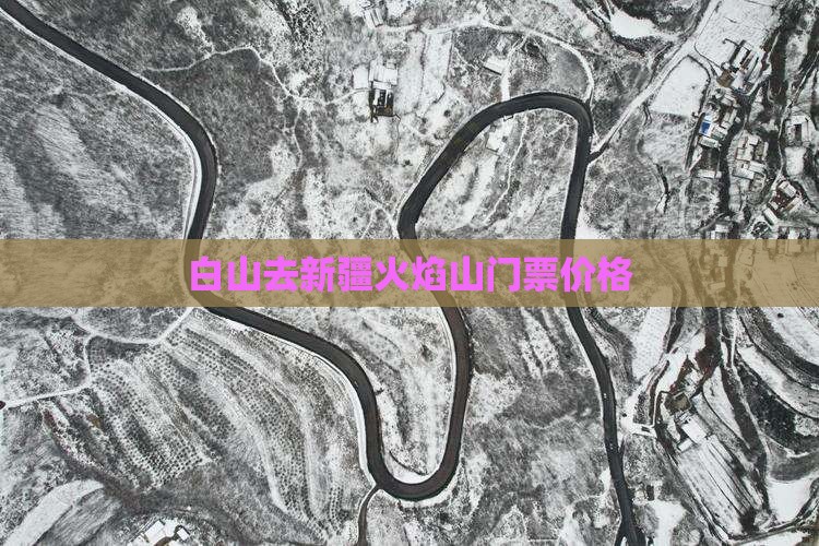 白山去新疆火焰山门票价格