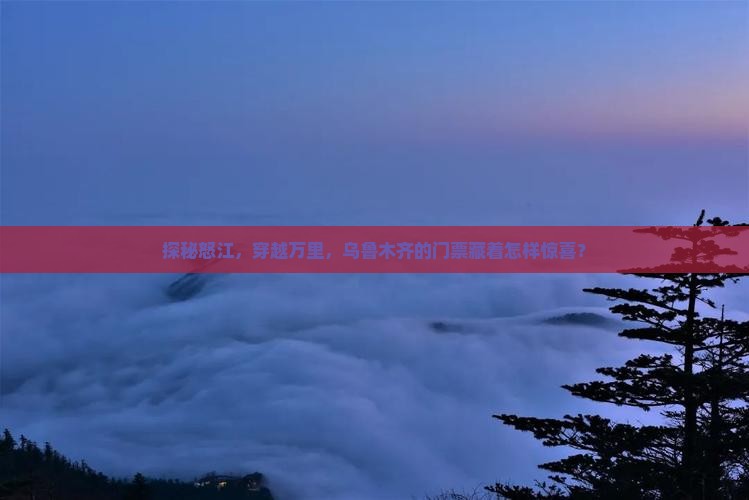 探秘怒江，穿越万里，乌鲁木齐的门票藏着怎样惊喜？