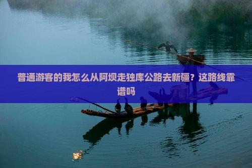 普通游客的我怎么从阿坝走独库公路去新疆？这路线靠谱吗