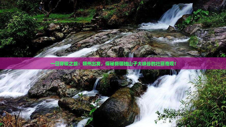 一日穿梭之旅：朔州出发，探秘新疆独山子大峡谷的壮丽奇观！
