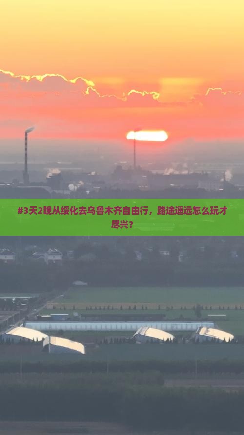 #3天2晚从绥化去乌鲁木齐自由行，路途遥远怎么玩才尽兴？