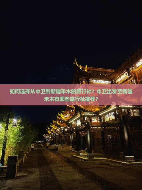 如何选择从中卫到新疆禾木的旅行社？中卫出发至新疆禾木有哪些旅行社推荐？