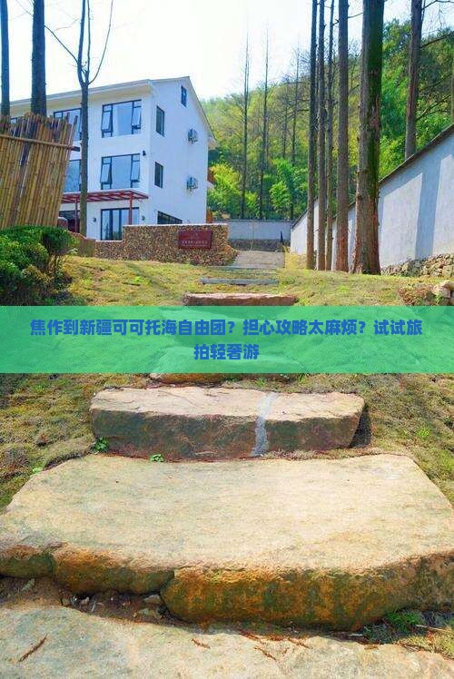 焦作到新疆可可托海自由团？担心攻略太麻烦？试试旅拍轻奢游