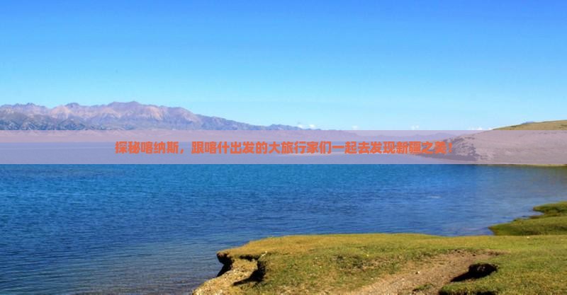 探秘喀纳斯，跟喀什出发的大旅行家们一起去发现新疆之美！