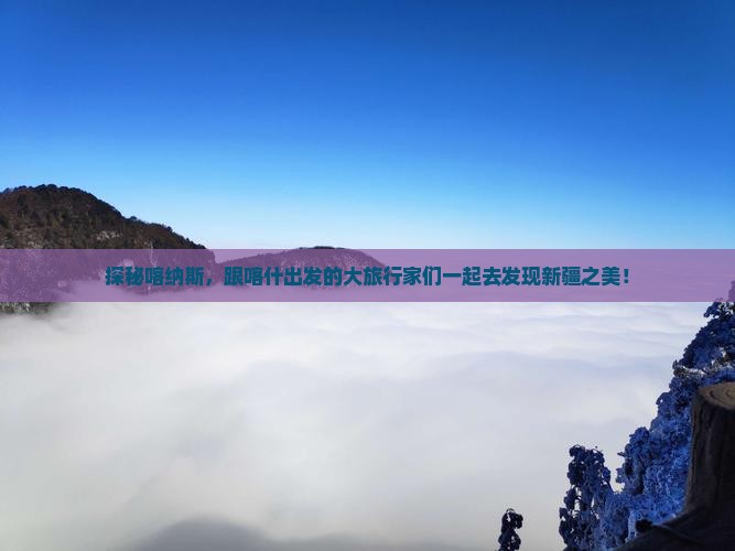 探秘喀纳斯，跟喀什出发的大旅行家们一起去发现新疆之美！