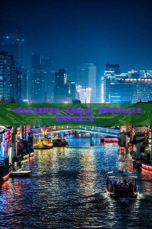 一场说走就走的冒险：石嘴山出发，探秘新疆天山天池的两天奇遇之旅！