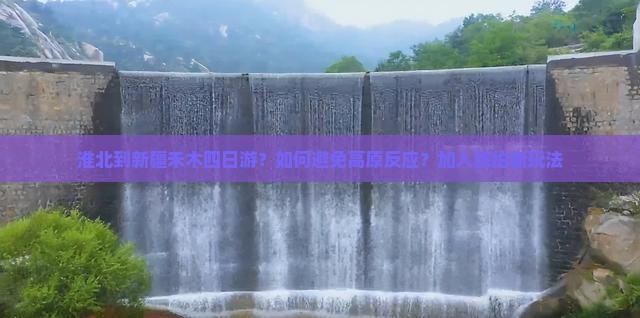 淮北到新疆禾木四日游？如何避免高原反应？加入旅拍新玩法