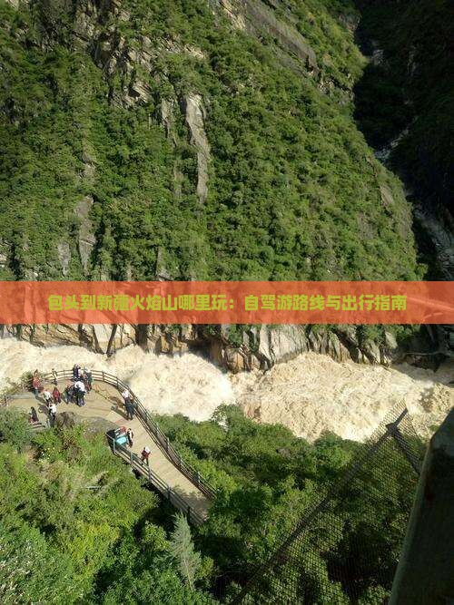 包头到新疆火焰山哪里玩：自驾游路线与出行指南