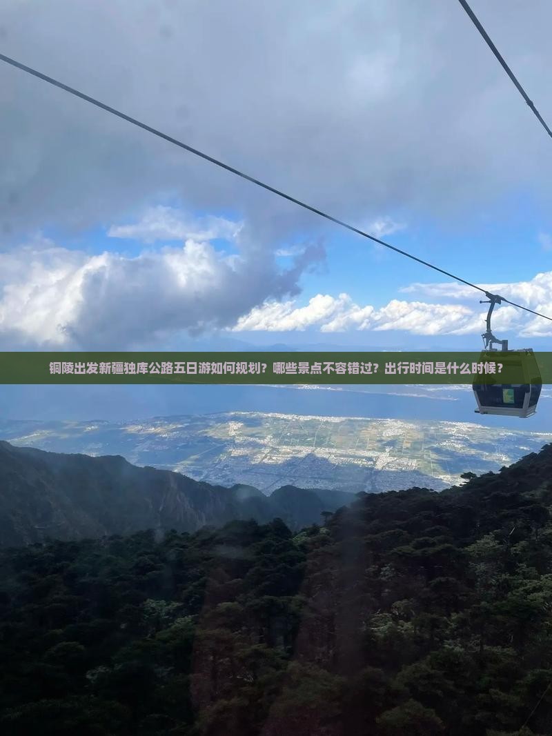 铜陵出发新疆独库公路五日游如何规划？哪些景点不容错过？出行时间是什么时候？