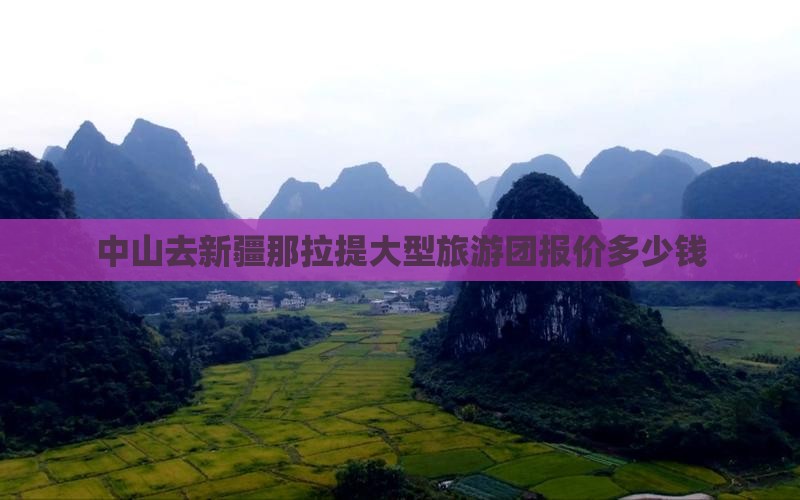 中山去新疆那拉提大型旅游团报价多少钱